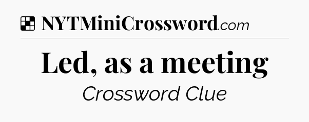 Solution: Led, as a meeting - NYT Crossword