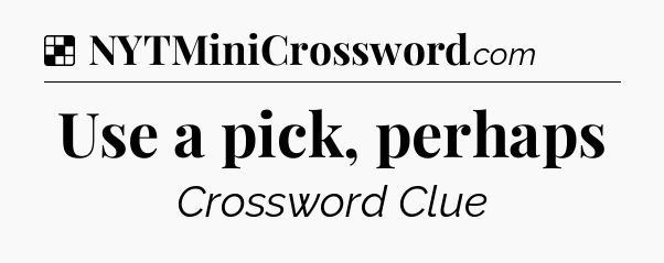 Solution: Use a pick, perhaps - NYT Crossword