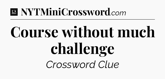 Course without much challenge - LA Times Crossword