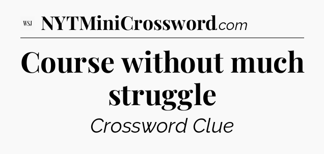 Course without much struggle - WSJ Crossword