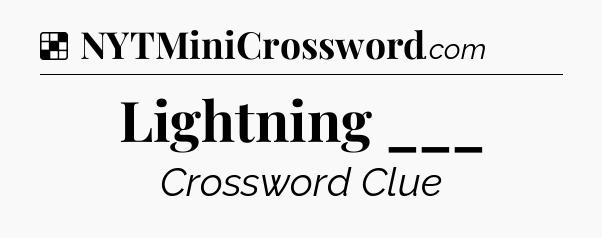 Solution: Lightning ___ - NYT Crossword