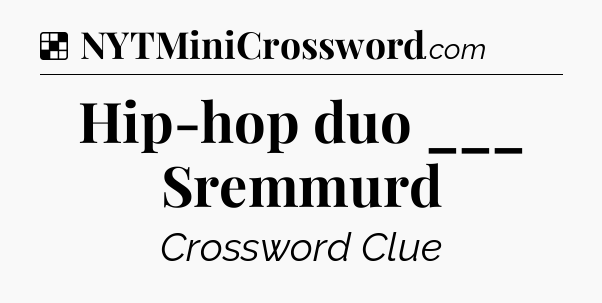 Solution: Hip-hop duo ___ Sremmurd - NYT Crossword
