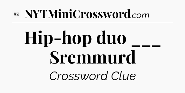 Hip-hop duo ___ Sremmurd - WSJ Crossword