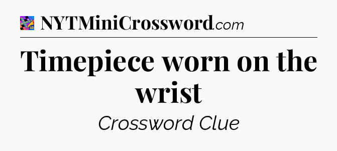 Timepiece worn on the wrist Crossword Clue