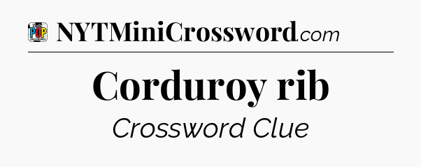Corduroy rib Crossword Clue