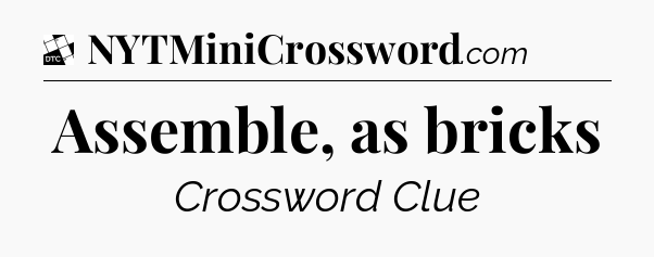 Assemble, as bricks - Daily Themed Classic Crossword
