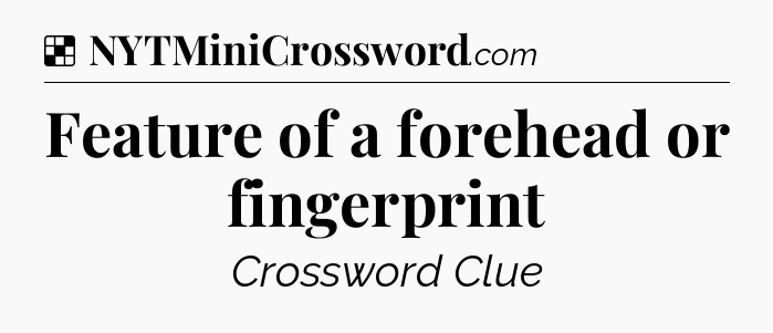 Solution: Feature of a forehead or fingerprint - NYT Crossword