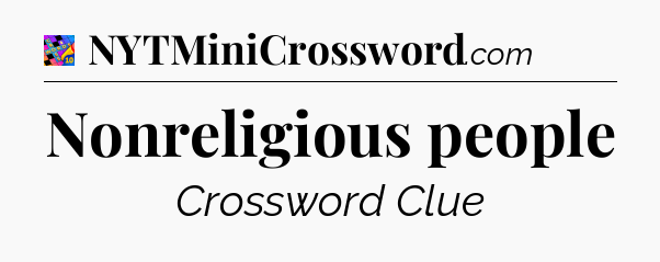 Nonreligious people Crossword Clue