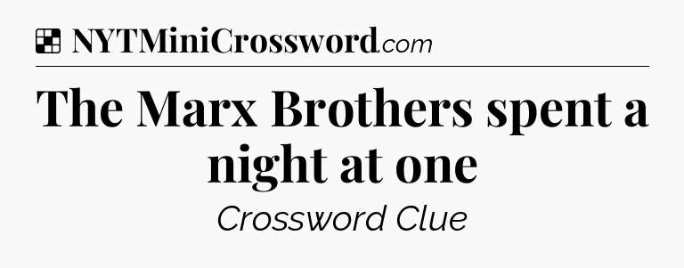 Solution: The Marx Brothers spent a night at one - NYT Crossword