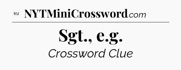 Sgt., e.g - WSJ Crossword