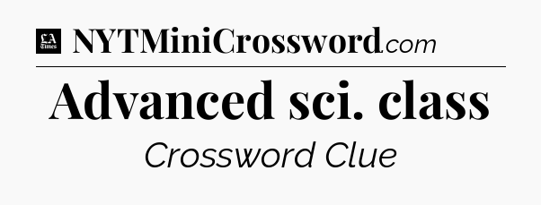 Advanced sci. class - LA Times Crossword