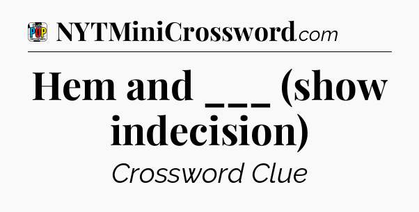 Hem and ___ (show indecision) Crossword Clue