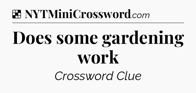 Solution: Does some gardening work - NYT Crossword