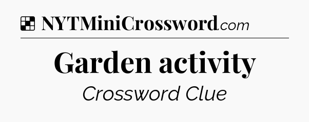 Solution: Garden activity - NYT Crossword