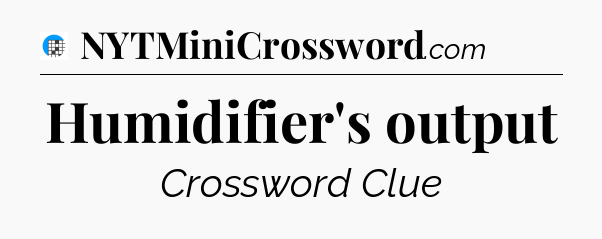 Humidifier's output Crossword Clue