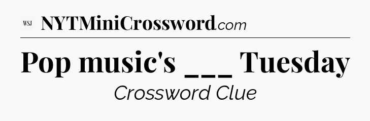 Pop music's ___ Tuesday - WSJ Crossword