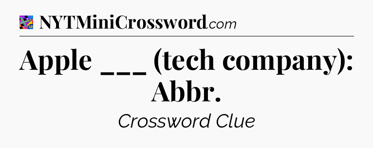 Apple ___ (tech company): Abbr Crossword Clue