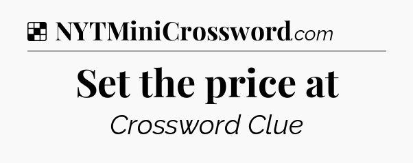 Solution: Set the price at - NYT Crossword