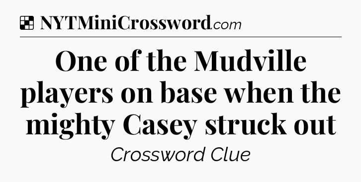 Solution: One of the Mudville players on base when the mighty Casey struck out - NYT Crossword