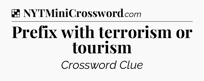 Solution: Prefix with terrorism or tourism - NYT Crossword