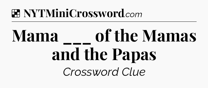 Solution: Mama ___ of the Mamas and the Papas - NYT Crossword