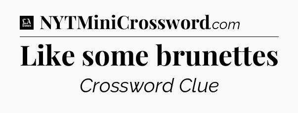 Like some brunettes - LA Times Crossword