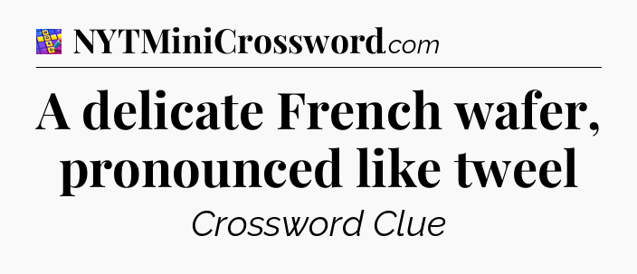 A delicate French wafer, pronounced like tweel Codycross