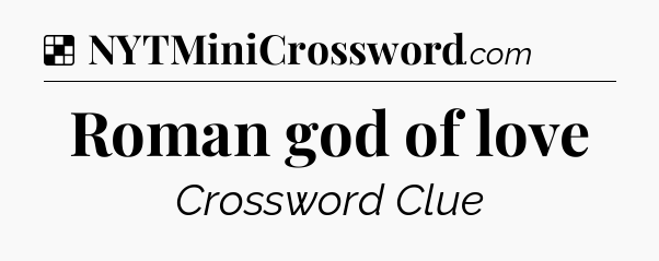 Solution: Roman god of love - NYT Crossword