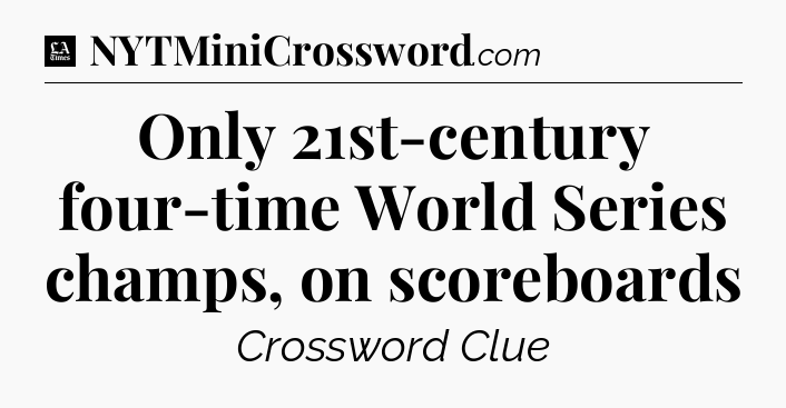 Only 21st-century four-time World Series champs, on scoreboards - LA Times Crossword