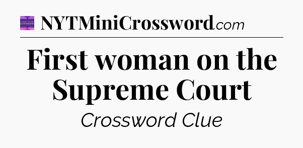 First woman on the Supreme Court - Thomas Joseph Crossword