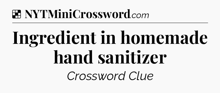 Solution: Ingredient in homemade hand sanitizer - NYT Crossword