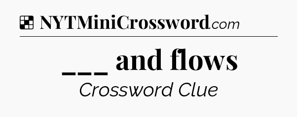 Solution: ___ and flows - NYT Crossword