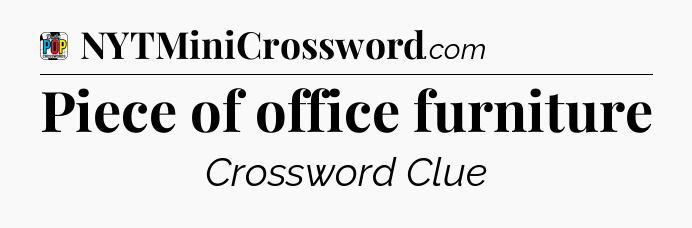 Piece of office furniture Crossword Clue
