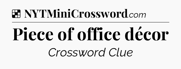 Solution: Piece of office décor - NYT Crossword