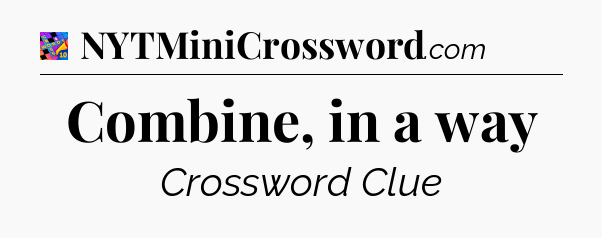 Combine, in a way Crossword Clue