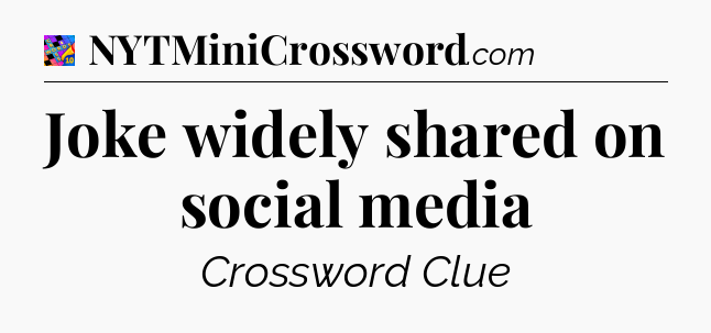Joke widely shared on social media Crossword Clue