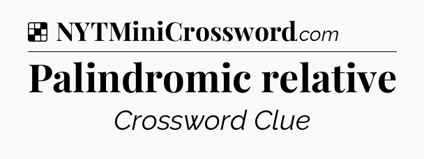 Solution: Palindromic relative - NYT Crossword