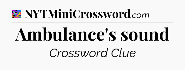 Ambulance's sound Crossword Clue