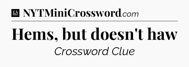 Hems, but doesn't haw - LA Times Crossword