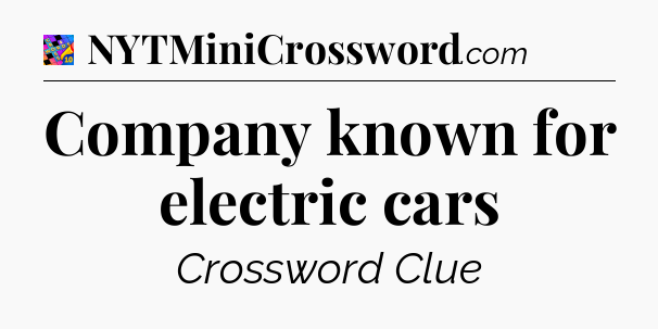 Company known for electric cars Crossword Clue