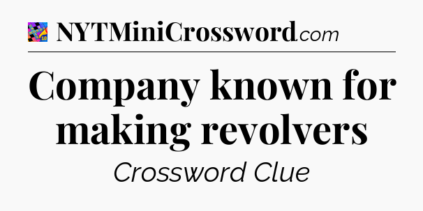 Company known for making revolvers Crossword Clue