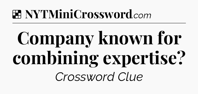 Solution: Company known for combining expertise - NYT Crossword