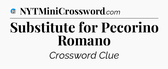 Substitute for Pecorino Romano Crossword Clue