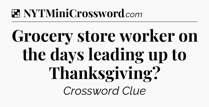 Solution: Grocery store worker on the days leading up to Thanksgiving - NYT Crossword