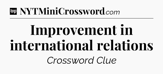 Improvement in international relations Crossword Clue