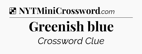 Solution: Greenish blue - NYT Crossword