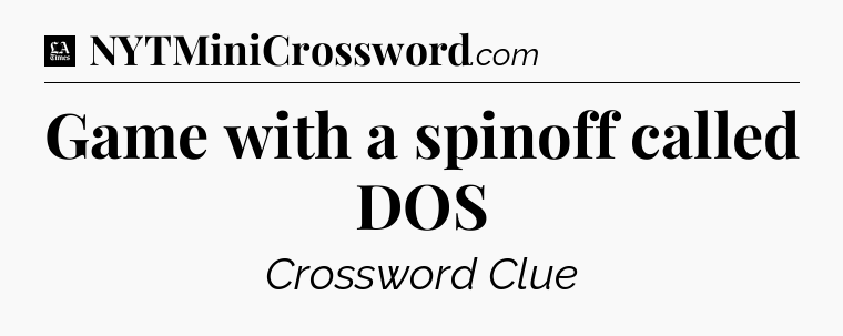 Game with a spinoff called DOS - LA Times Crossword