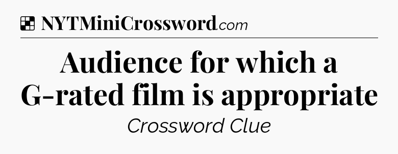 Solution: Audience for which a G-rated film is appropriate  - NYT Crossword
