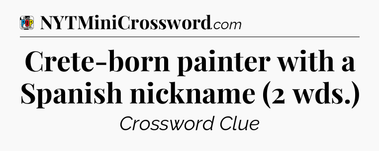 Crete-born painter with a Spanish nickname (2 wds.) Crossword Clue