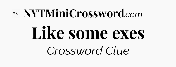 Like some exes - WSJ Crossword
